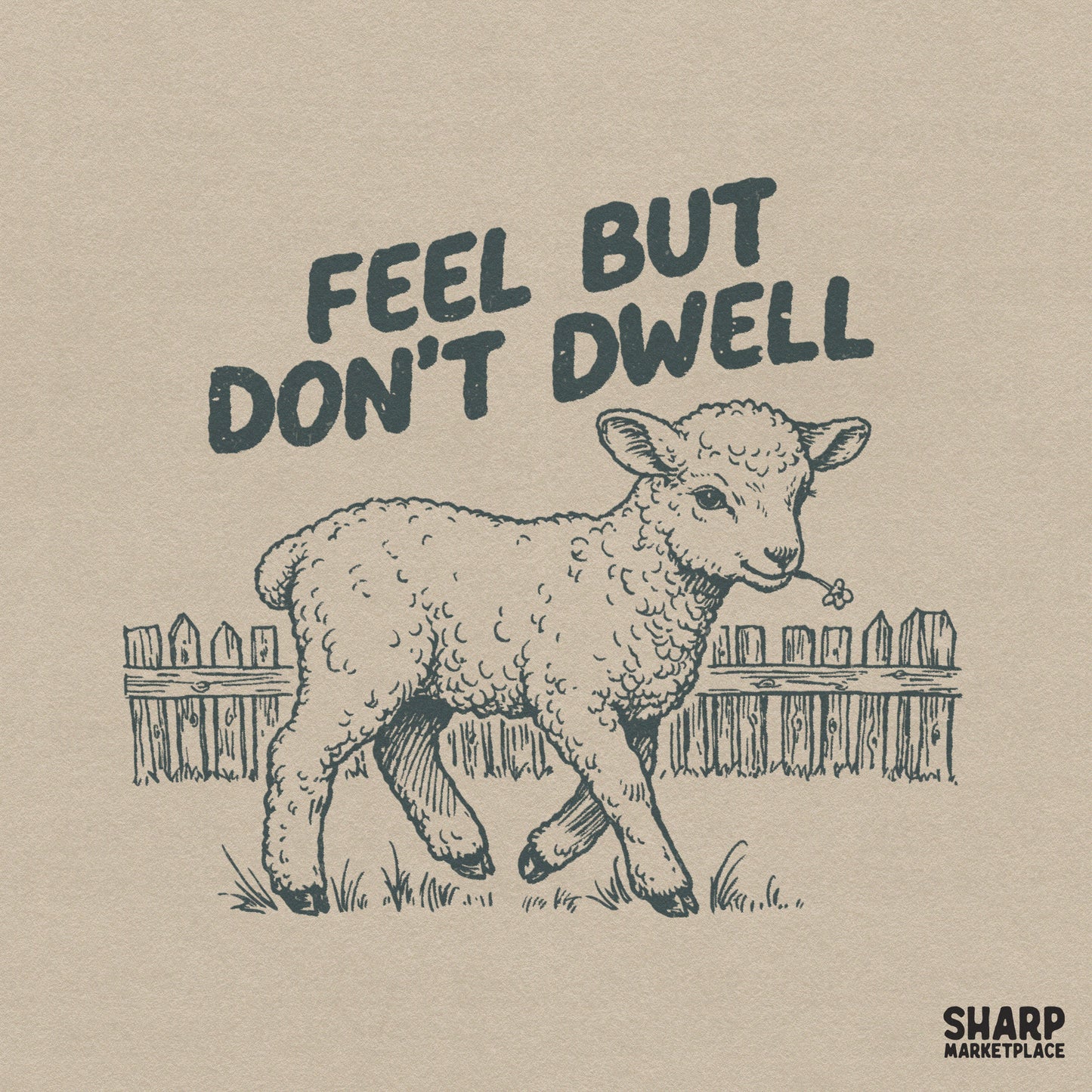 Charcoal grey sketch of a cute lamb with a flower in its mouth standing before a wooden fence with the text Feel But Don't Dwell in distressed font.