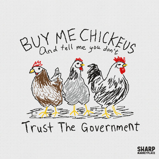 Hand-drawn trio of hens in brown, grey, and white with red combs, featuring the sarcastic text Buy Me Chickens And Tell Me You Don't Trust The Government.
