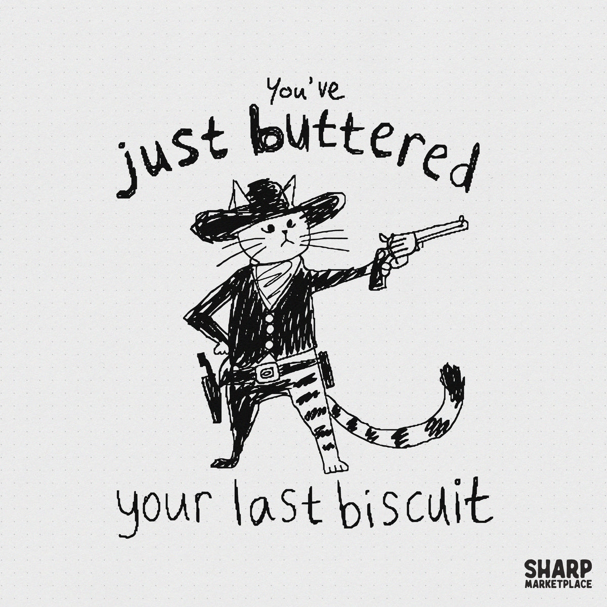 Hand-drawn black and white sketch of a cowboy cat wearing a hat and holster, holding a revolver with the text You've just buttered your last biscuit.