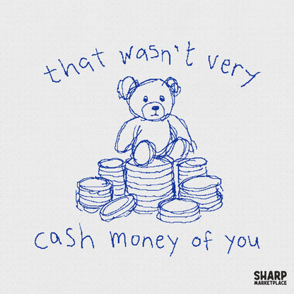 Blue ink sketch of a disgruntled teddy bear sitting on stacks of coins with the sarcastic quote That wasn't very cash money of you for apparel.