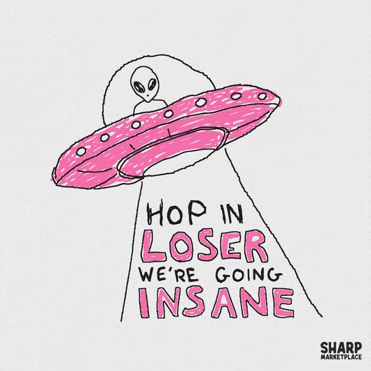 Hand-drawn alien pilot in a bright pink UFO with the text Hop In Loser We're Going Insane, featuring a doodle-style aesthetic for sublimation.