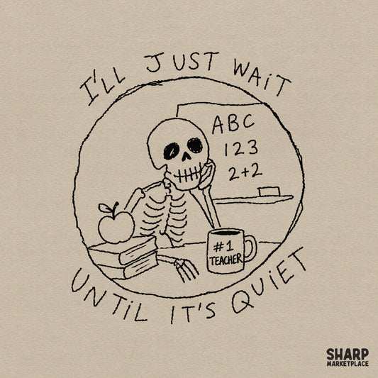 Black and white sketch of a skeleton teacher sitting at a desk with an apple and mug, reading I'll Just Wait Until It's Quiet for classroom apparel.