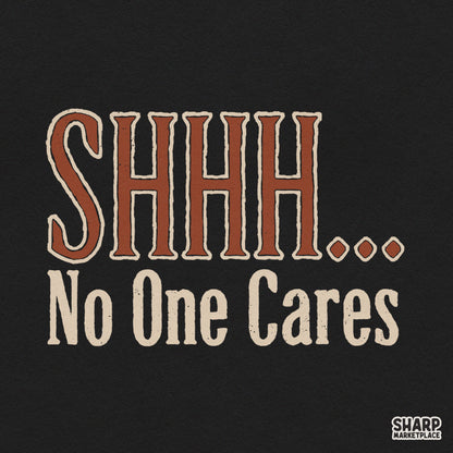 Retro SHHH No One Cares sarcastic quote typography graphic for Generation X t-shirts and sublimation prints