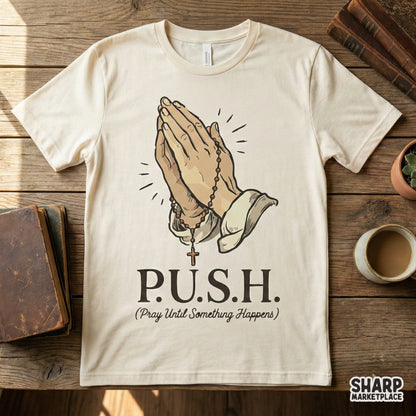 P.U.S.H. Pray Until Something Happens PNG, Praying Hands Shirt Design -