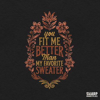 Cozy fall romantic quote typography PNG design featuring You Fit Me Better Than My Favorite Sweater text for t-shirts