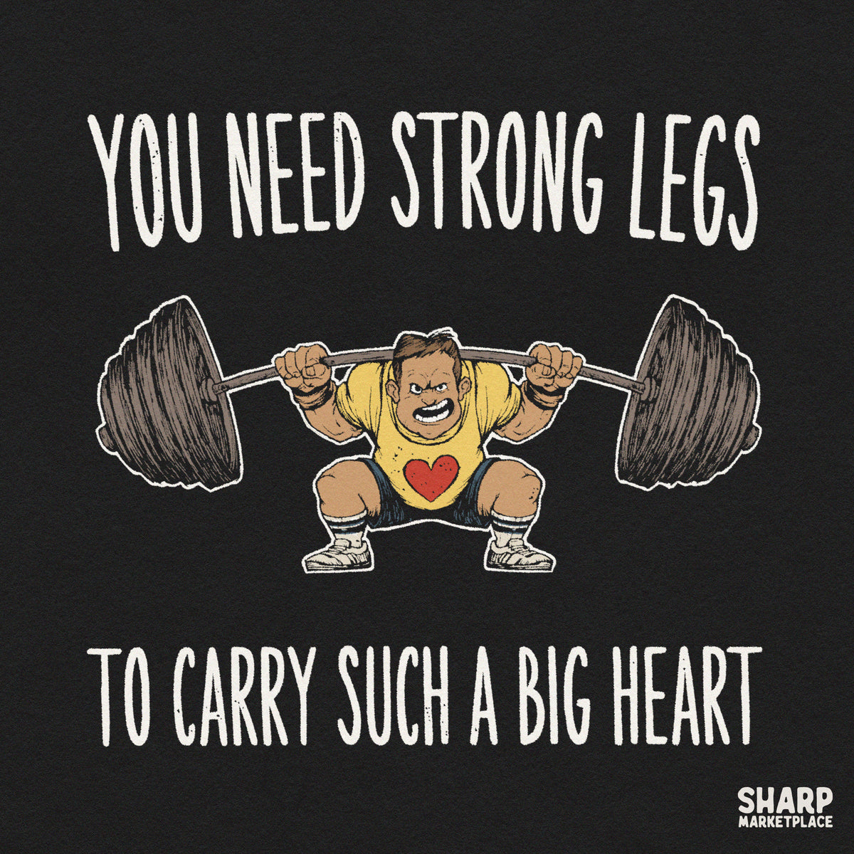 You Need Strong Legs To Carry Such A Big Heart, Trendy