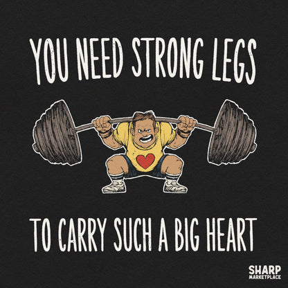 You Need Strong Legs To Carry Such A Big Heart, Trendy