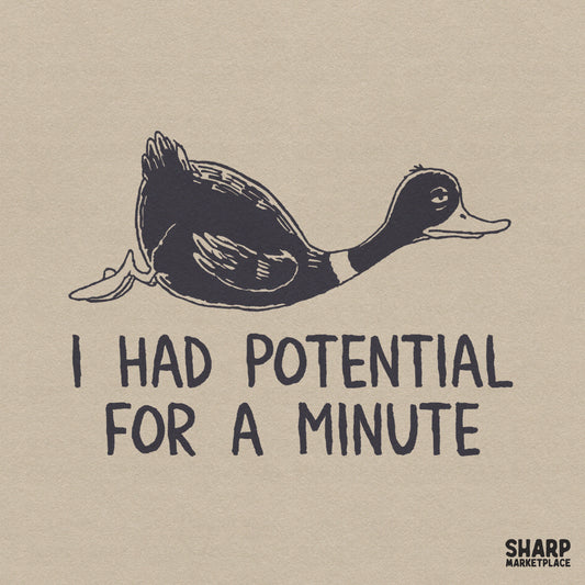 Hand-drawn mallard duck illustration with a weary expression and the sarcastic quote I Had Potential For A Minute in a dark ink style.
