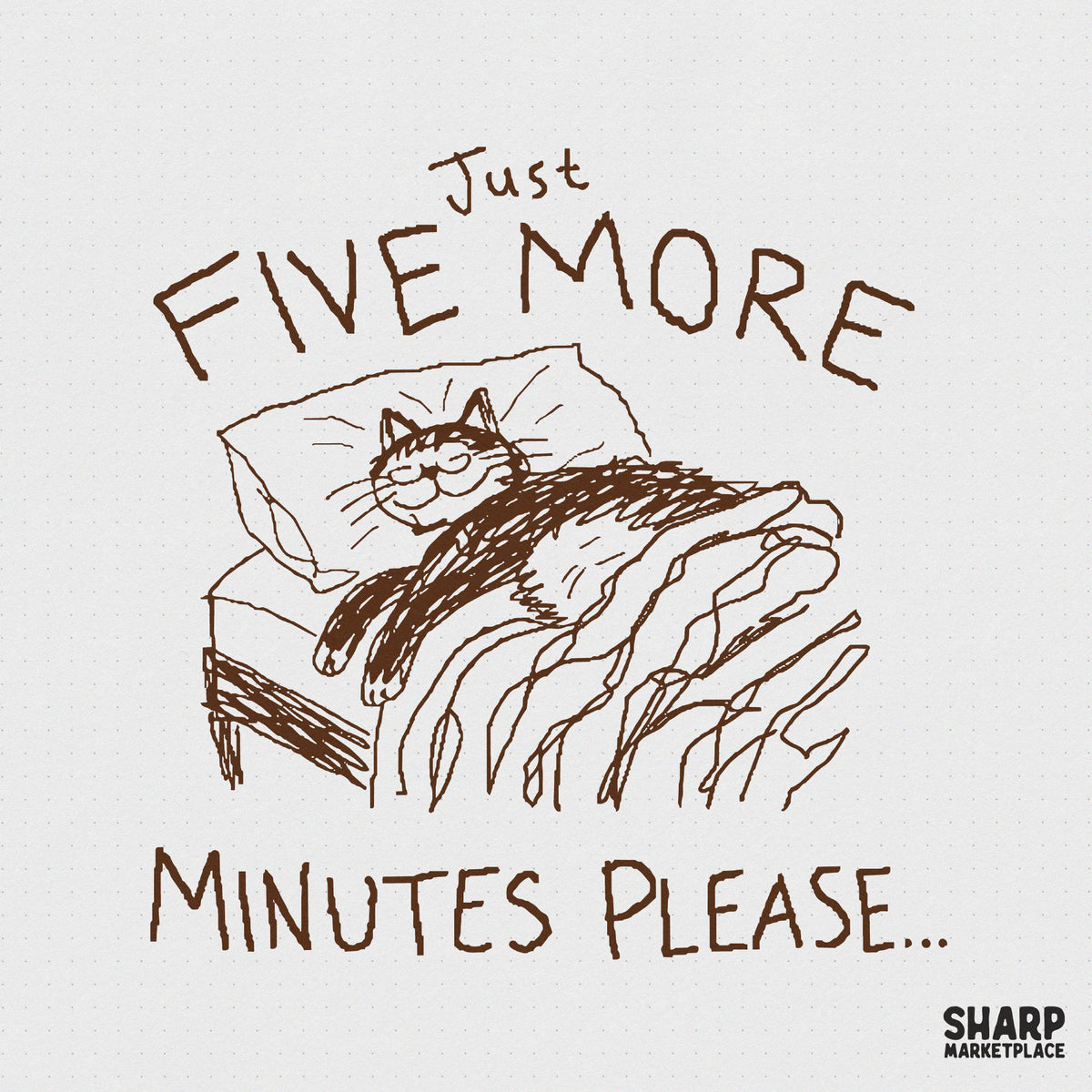 Hand-drawn dark brown doodle of a sleepy cat tucked into bed with the text Just Five More Minutes Please, perfect for sublimation and apparel.