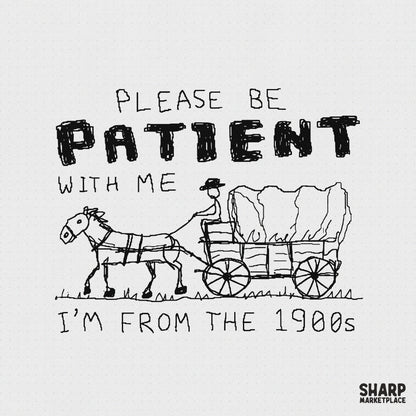 Sarcastic retro design featuring a hand-drawn horse and covered wagon sketch with the text Please Be Patient With Me I'm From The 1900s in black ink.