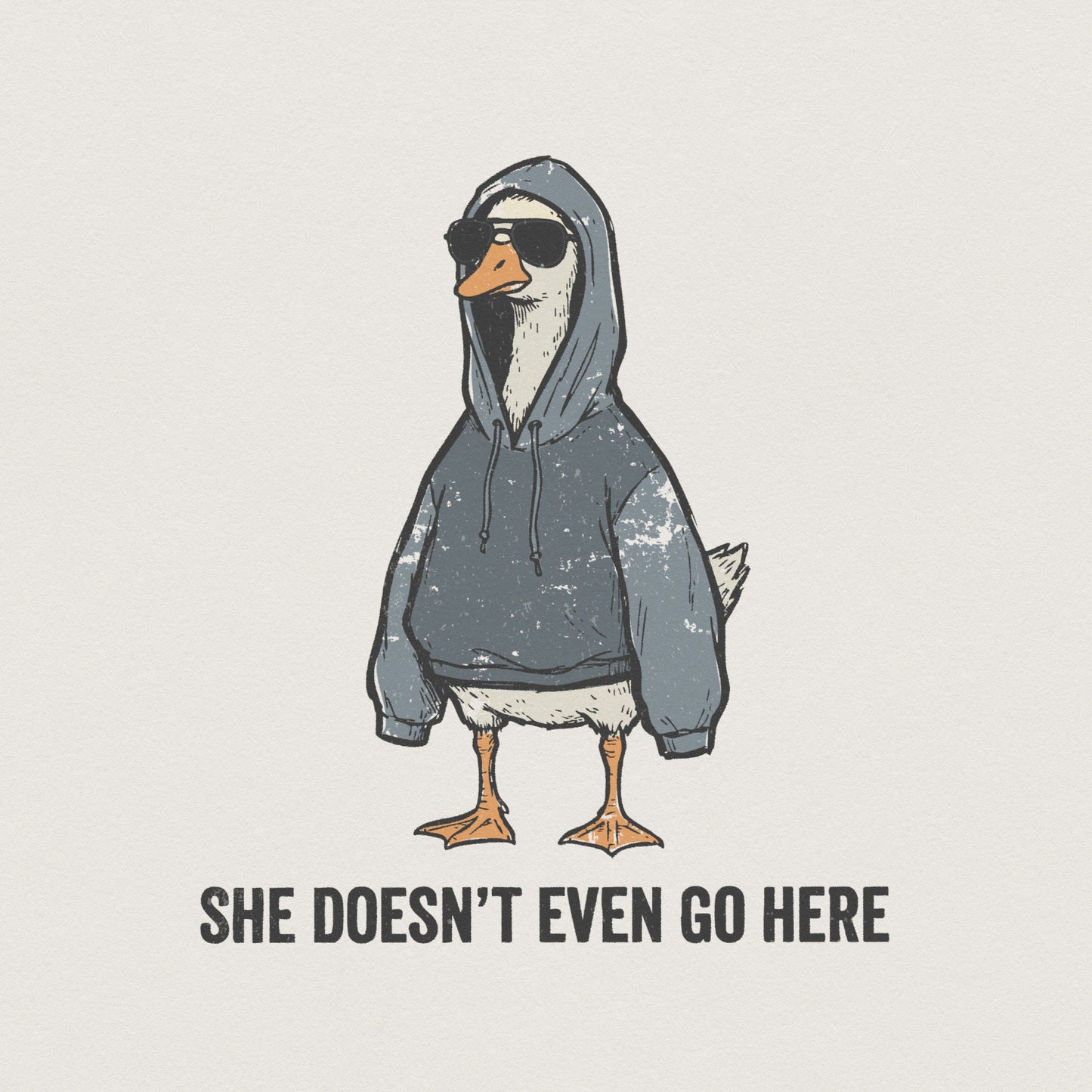 She Doesn’t Even Go Here PNG, Funny Goose Hoodie Art - 300 DPI Design for