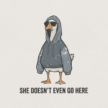 She Doesn’t Even Go Here PNG, Funny Goose Hoodie Art - 300 DPI Design for