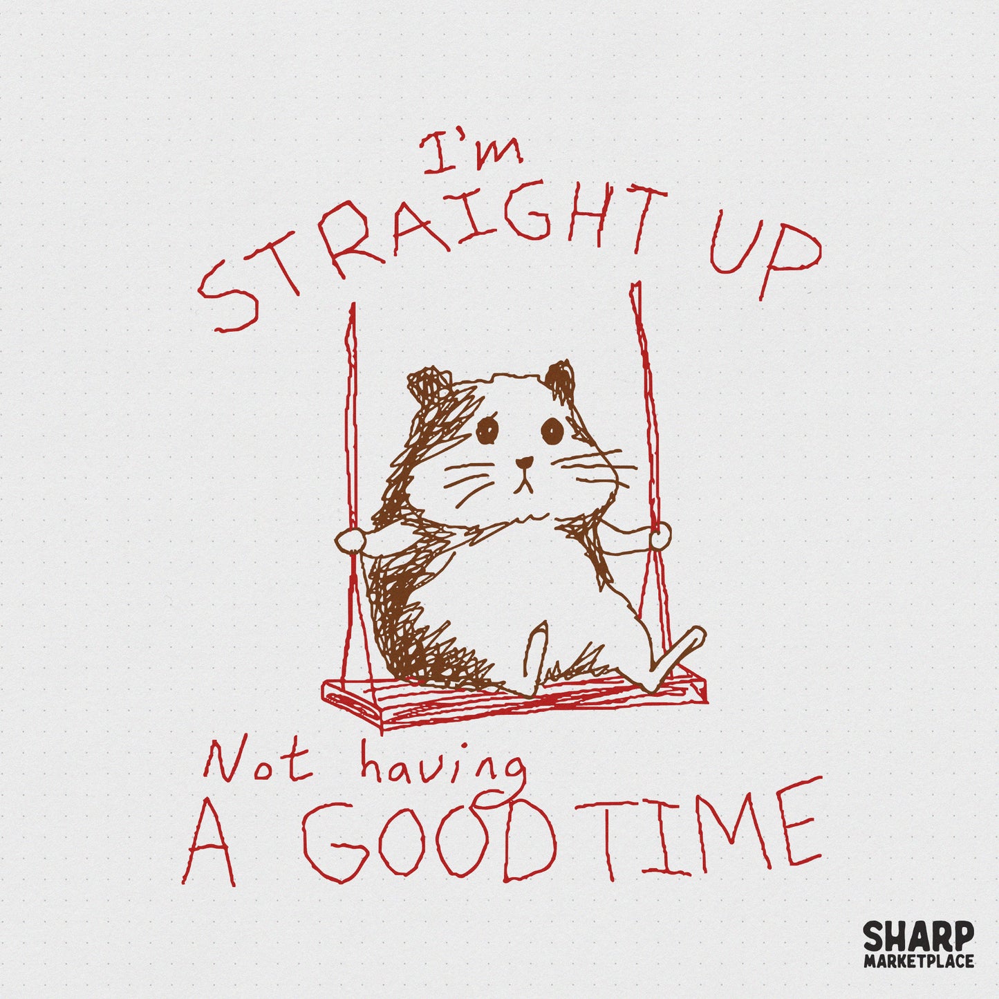 Hand-drawn doodle of a sad hamster sitting on a swing with the text I'm straight up not having a good time, in maroon and brown on a grid background.