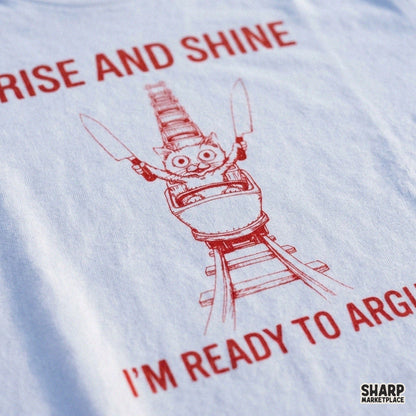 Rise and Shine I'm Ready to Argue Funny PNG Shirt