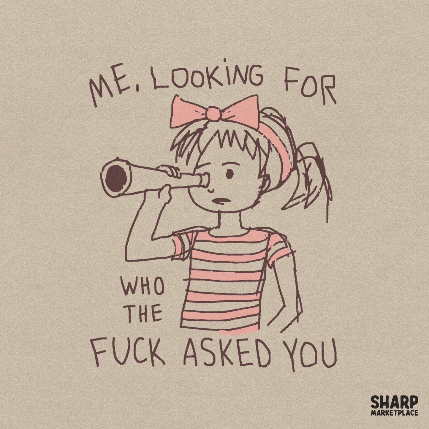 Hand-drawn illustration of a girl with pigtails and a pink bow looking through a spyglass, with the sarcastic quote Me, Looking For Who The Fuck Asked You.