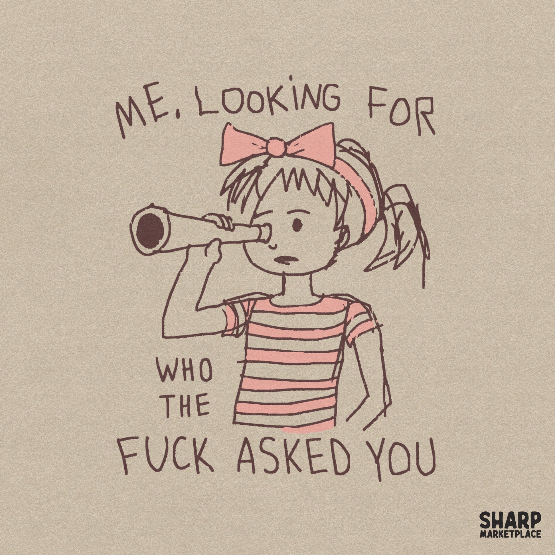 Hand-drawn illustration of a girl with pigtails and a pink bow looking through a spyglass, with the sarcastic quote Me, Looking For Who The Fuck Asked You.