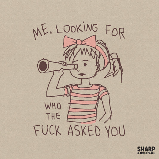 Hand-drawn illustration of a girl with pigtails and a pink bow looking through a spyglass, with the sarcastic quote Me, Looking For Who The Fuck Asked You.