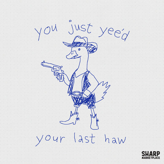 Hand-drawn blue doodle of a cowboy goose wearing a hat and boots holding a pistol with the text You just yee’d your last haw for sublimation.