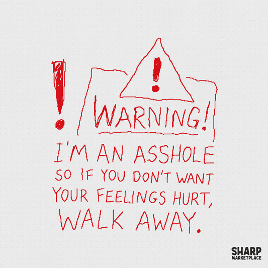 Red hand-drawn warning sign graphic with an exclamation point and the text I'm an asshole so if you don't want your feelings hurt, walk away.
