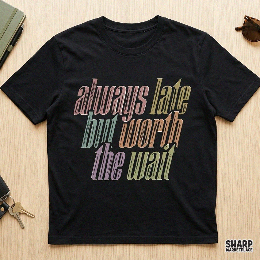 Always Late But Worth The Wait retro typography PNG sublimation design for sassy t-shirts and apparel