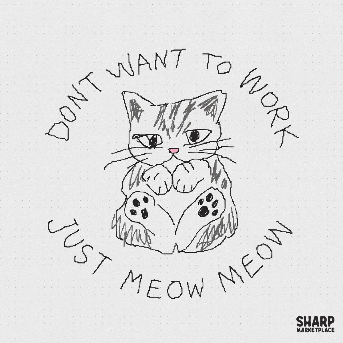 Hand-drawn charcoal sketch of a grumpy tabby kitten with a pink nose, surrounded by the text Dont Want To Work Just Meow Meow for apparel printing.