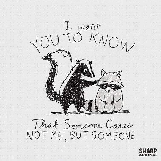 Hand-drawn doodle of a skunk comforting a raccoon with the sarcastic text I want you to know that someone cares, not me, but someone.