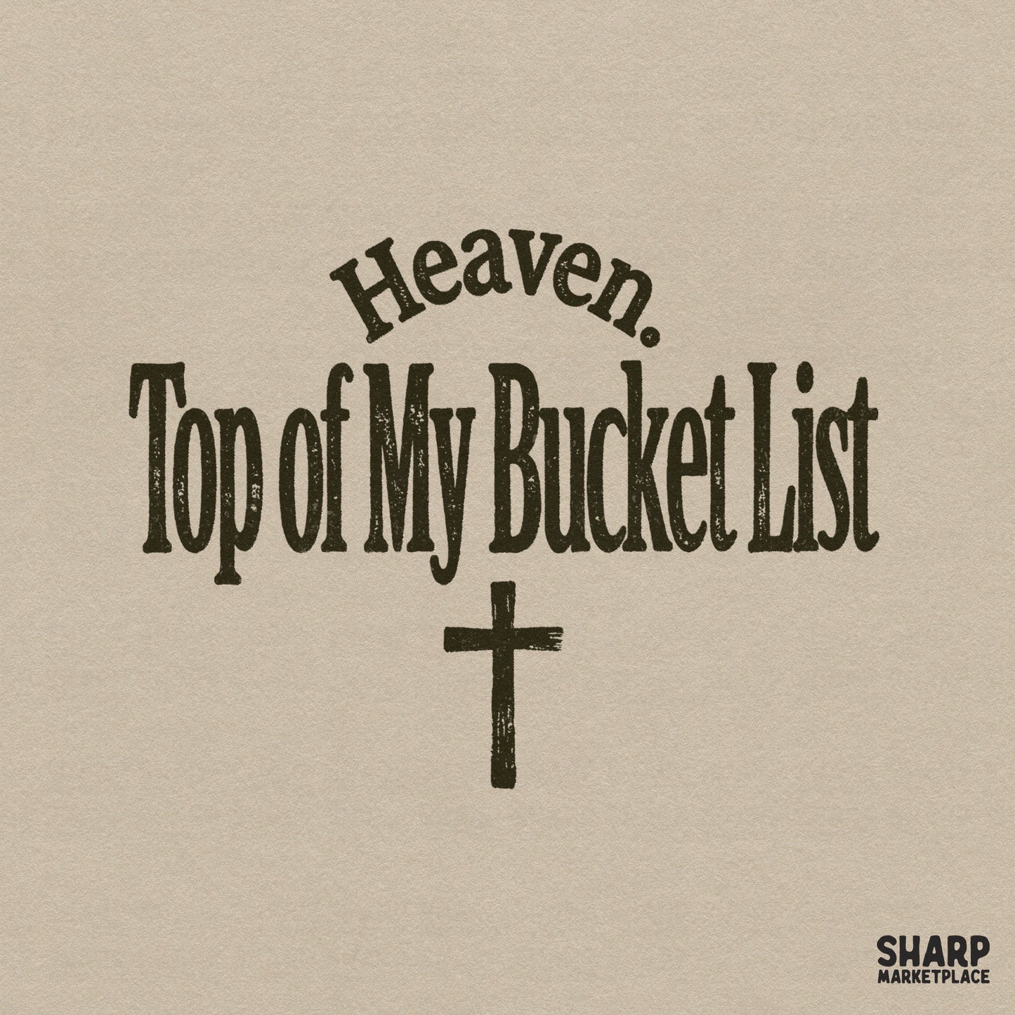 Heaven Top of My Bucket List digital design with a rustic cross in dark ink on a textured background for Christian apparel and sublimation projects.