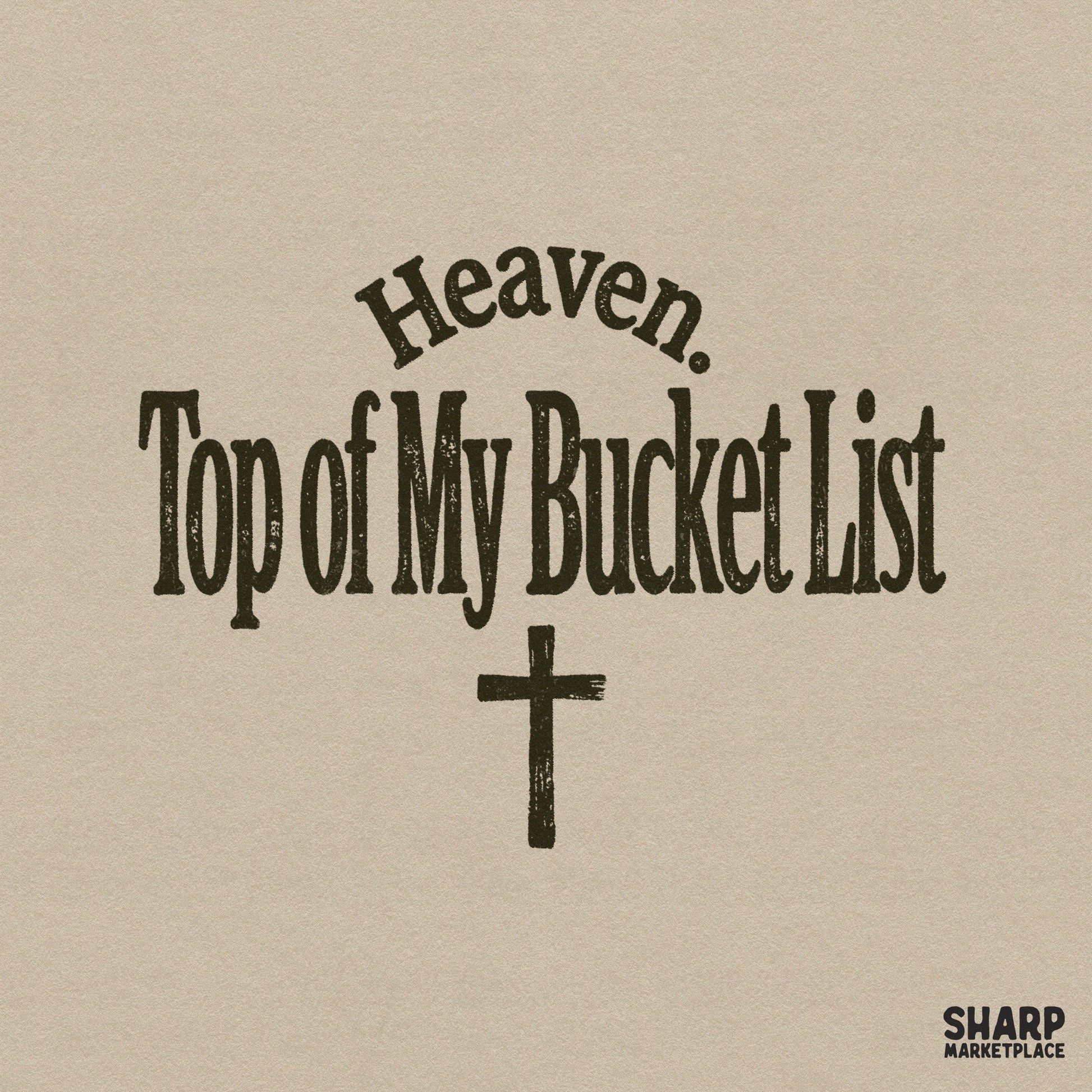Heaven Top of My Bucket List digital design with a rustic cross in dark ink on a textured background for Christian apparel and sublimation projects.