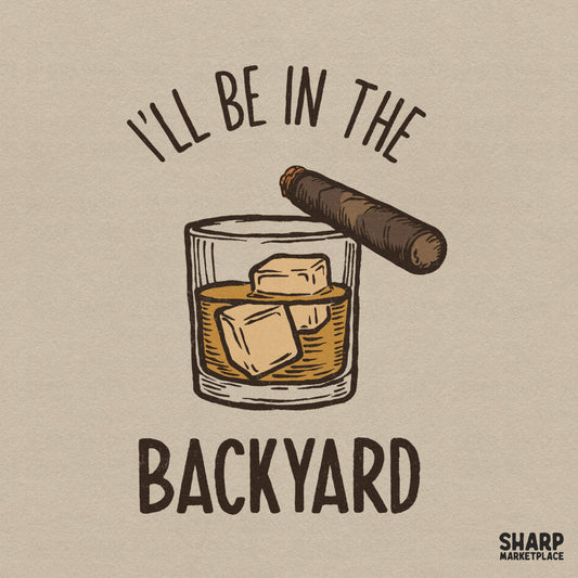 Retro whiskey and cigar illustration with I'll Be In The Backyard text for funny Father's Day shirts and summer gifts