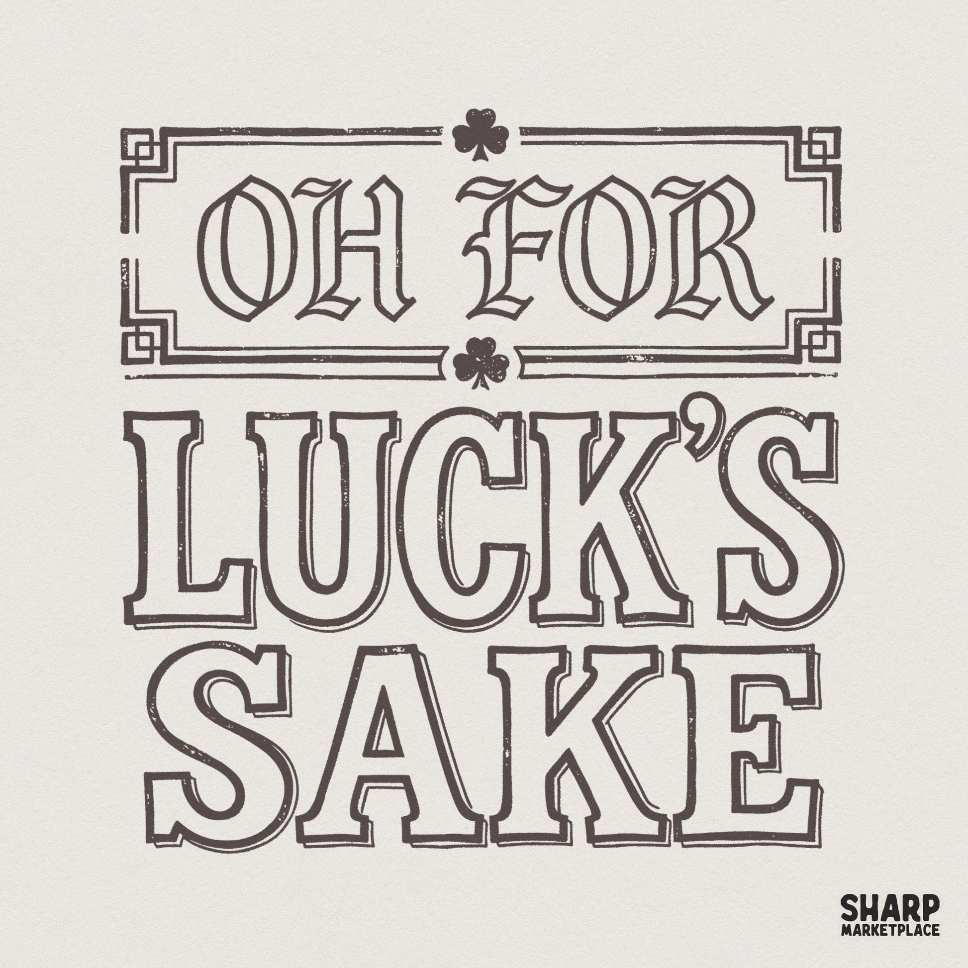 Vintage style Oh For Luck's Sake text with shamrock icons and a decorative rectangular frame, perfect for St. Patrick's Day sublimation projects.