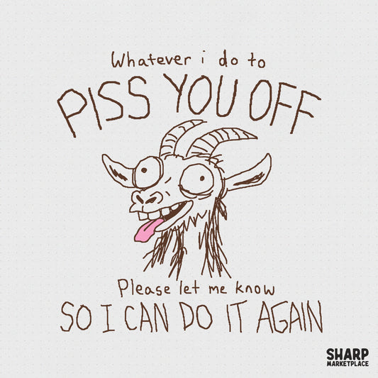 Hand-drawn brown sketch of a crazy-eyed goat with tongue out, featuring the sarcastic quote Whatever I do to piss you off please let me know so I can do it