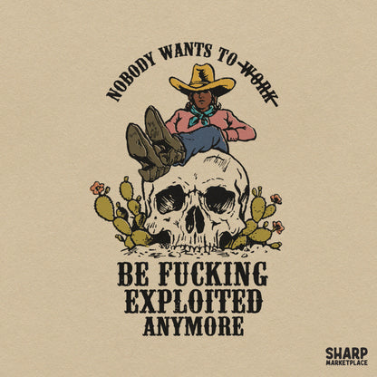 Nobody Wants to Work Be Fucking Exploited Anymore Funny