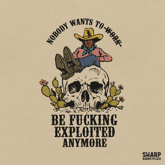Nobody Wants to Work Be Fucking Exploited Anymore Funny