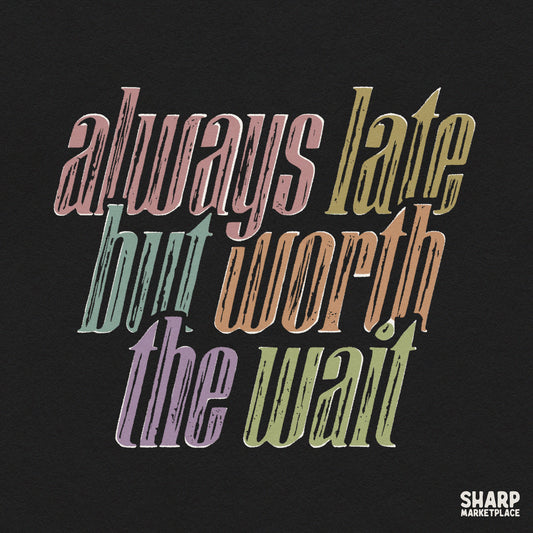 Always Late But Worth The Wait retro typography PNG design for sassy women t-shirts and sublimation projects