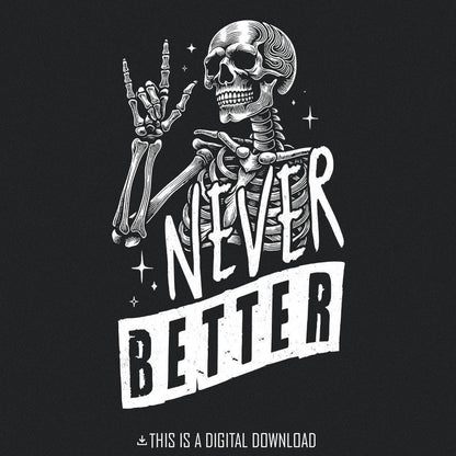 Never Better Skeleton PNG, Funny Skeleton Halloween - 300 DPI Design for