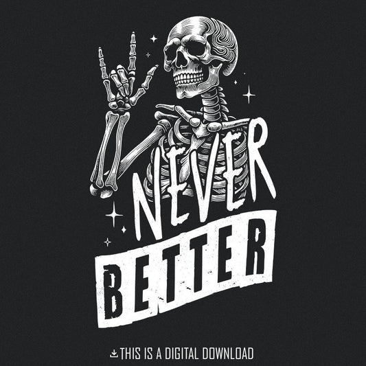 Never Better Skeleton PNG, Funny Skeleton Halloween - 300 DPI Design for