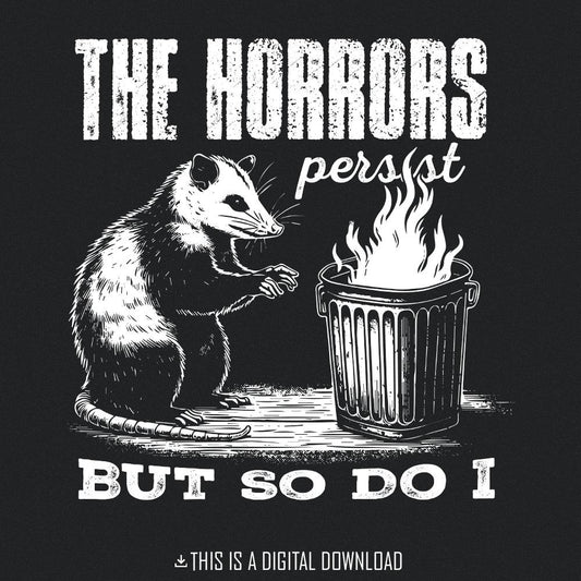 The Horrors Persist But So Do I PNG, Funny Opossum Design - 300 DPI