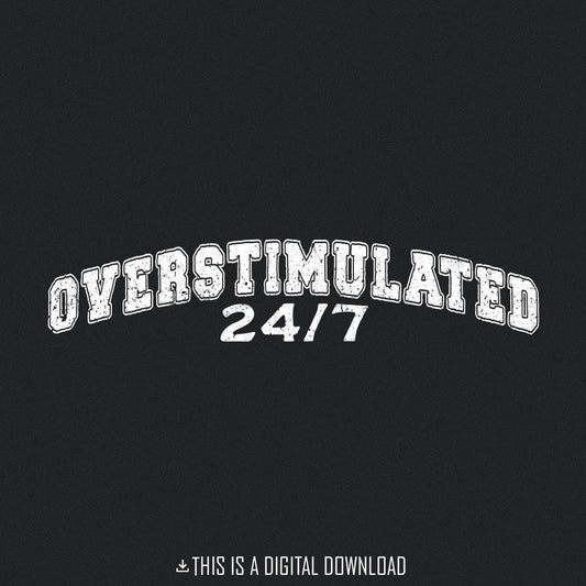 Overstimulated 24/7 PNG Digital Download, Trendy PNG - 300 DPI Design for