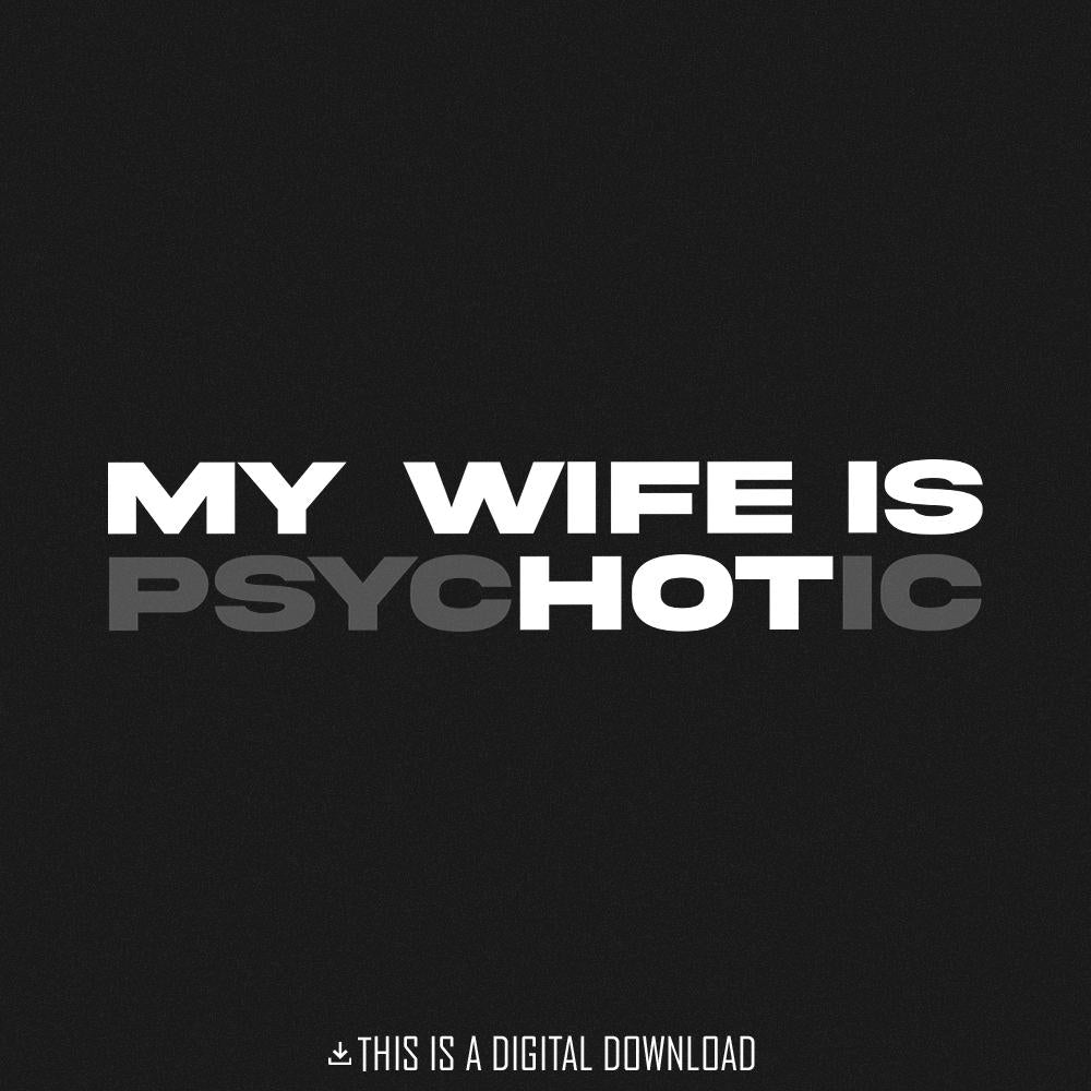 My Wife is Psychotic PNG, Funny Quote Digital Download - 300 DPI Design