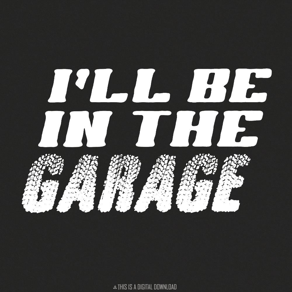 I'll Be In The Garage PNG, Funny Garage Auto Mechanic - 300 DPI Design