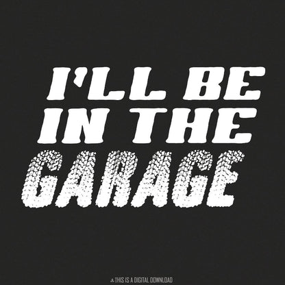 I'll Be In The Garage PNG, Funny Garage Auto Mechanic - 300 DPI Design