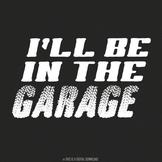 I'll Be In The Garage PNG, Funny Garage Auto Mechanic - 300 DPI Design