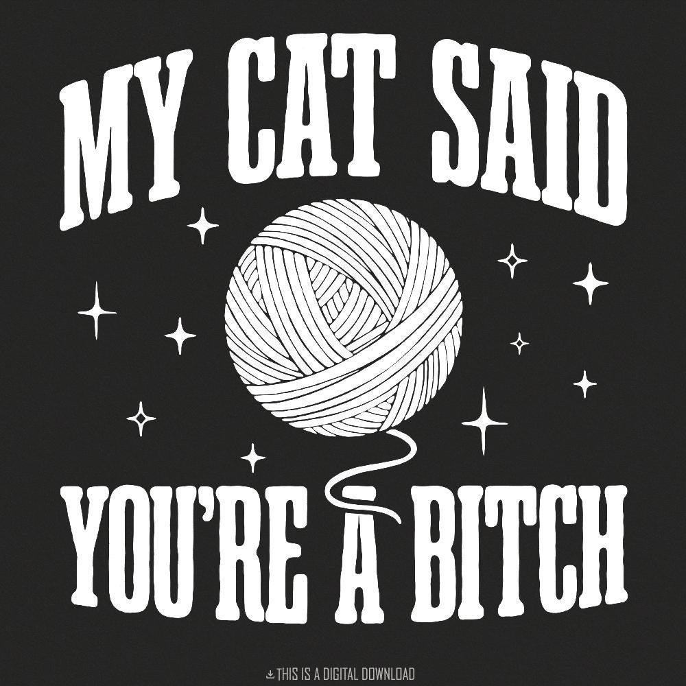 My Cat Said You're A Bitch PNG, Funny Cat Quote - 300 DPI Design for