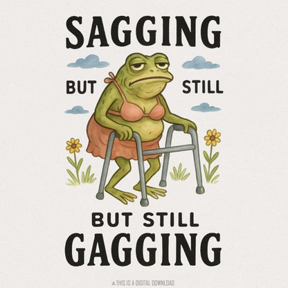 Sagging But Still Gagging Frog PNG, Funny Frog Meme - 300 DPI Design for