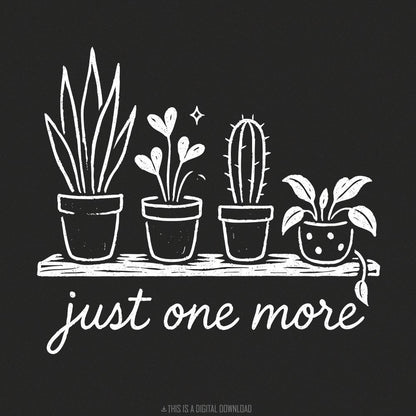 Just One More Plant PNG, Plant Lover PNG - 300 DPI Design for T-Shirt