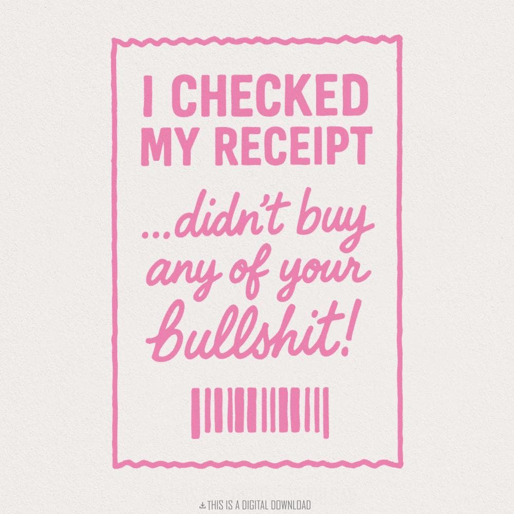 I Checked My Receipt Didn't Buy Any Of Your Bullshit PNG Funny Quote