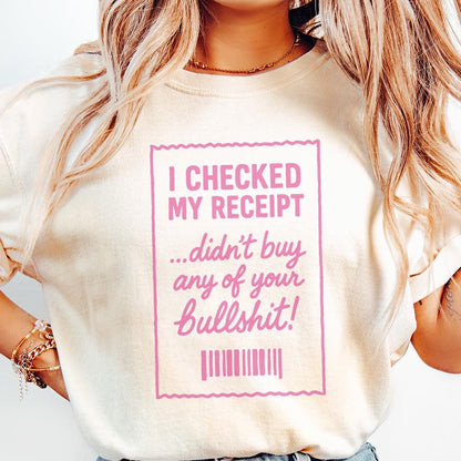 I Checked My Receipt Didn't Buy Any Of Your Bullshit PNG Funny Quote
