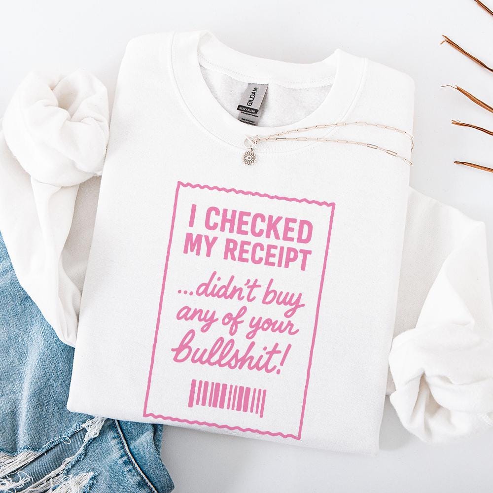 I Checked My Receipt Didn't Buy Any Of Your Bullshit PNG Funny Quote