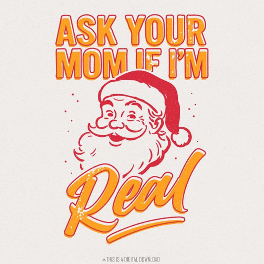 Ask Your Mom If I’m Real PNG, Funny Santa Christmas Shirt - 300 DPI