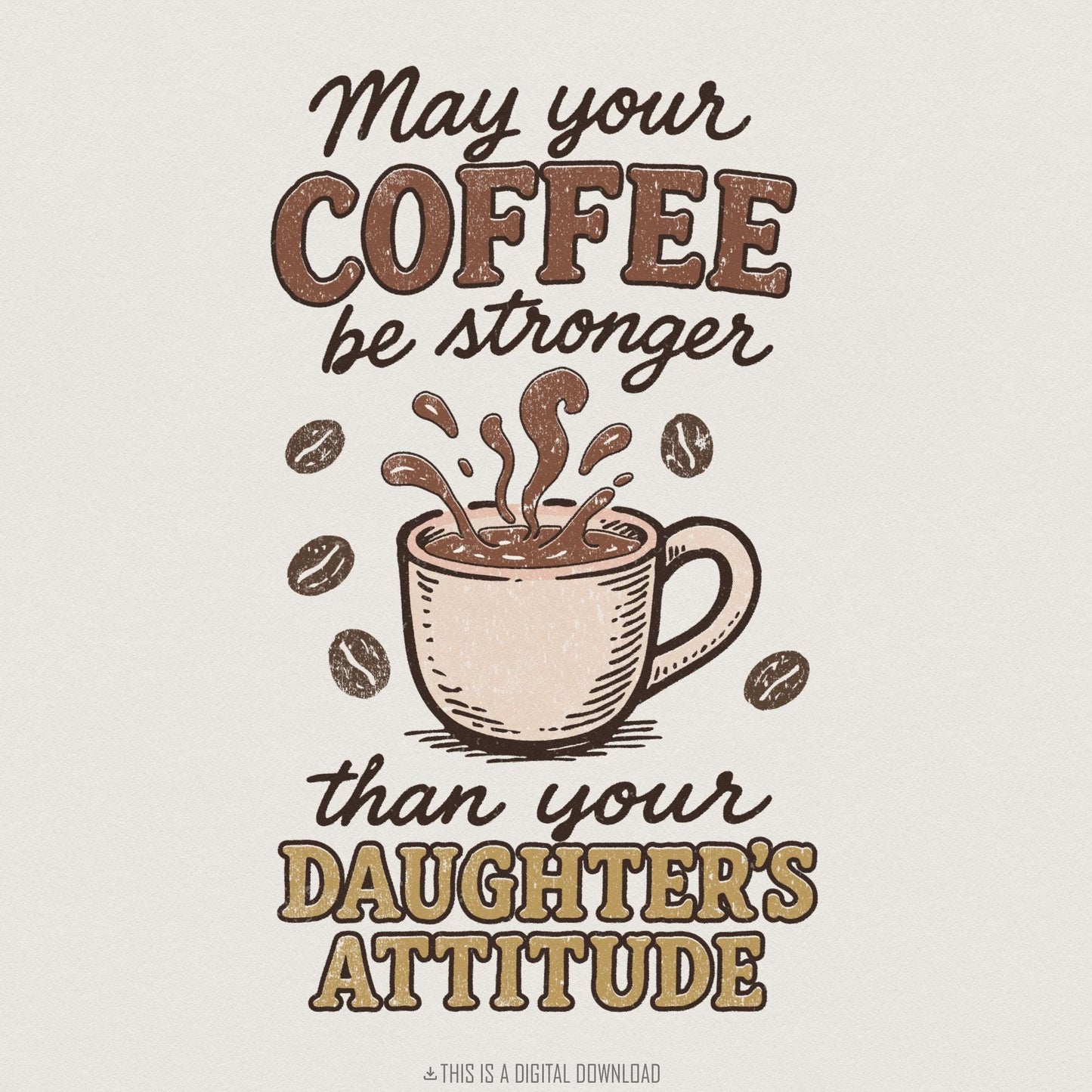 May Your Coffee Be Stronger Than Your Daughter's Attitude PNG, Funny